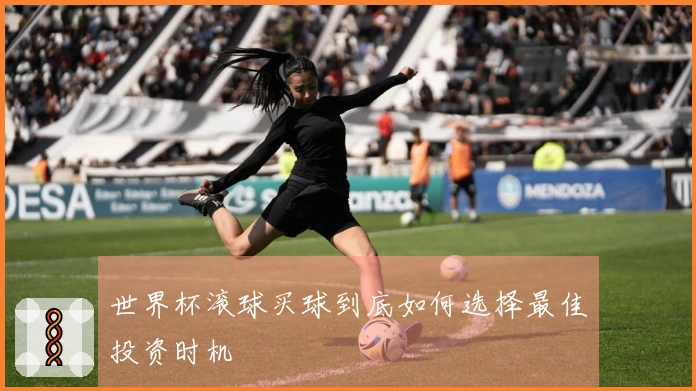 世界杯滚球买球到底如何选择最佳投资时机